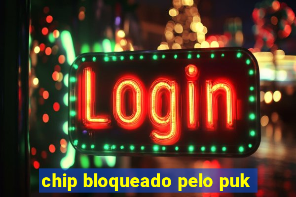 chip bloqueado pelo puk